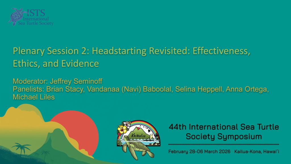 Plenary Session 2 - Headstarting Revisited: Effectiveness, Ethics, and Evidence (Moderator: Jeffrey Seminoff; Panelists: Brian Stacy, Vandanaa (Navi) Baboolal, Selina Heppell, Anna Ortega, Michael Liles)